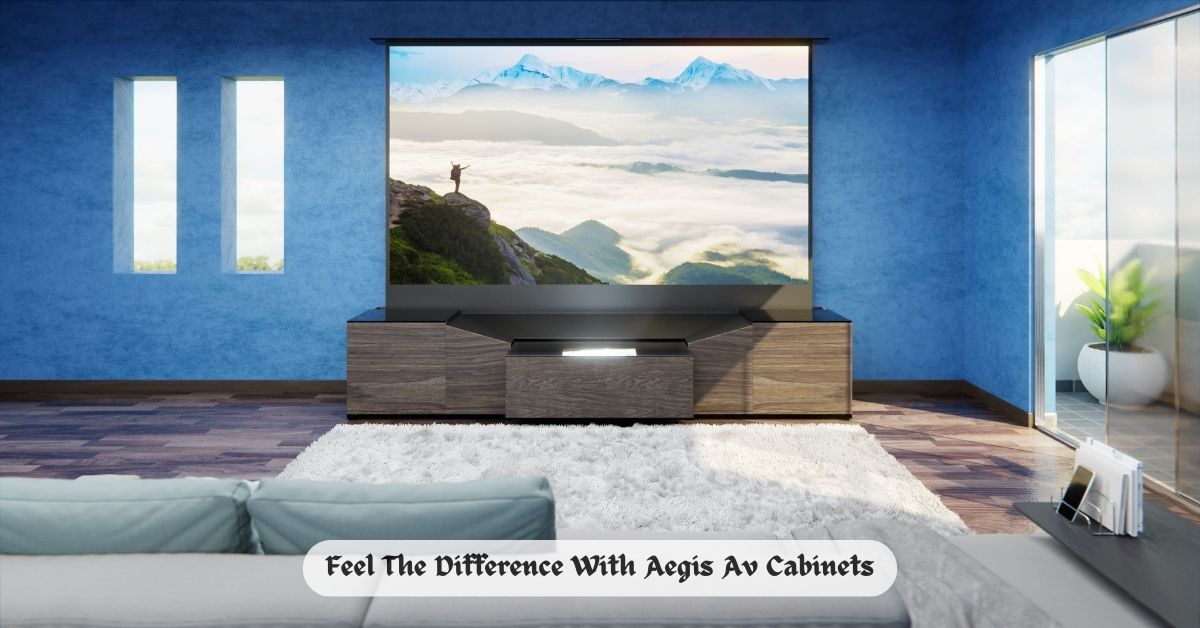 Feel The Difference With Aegis Av Cabinets