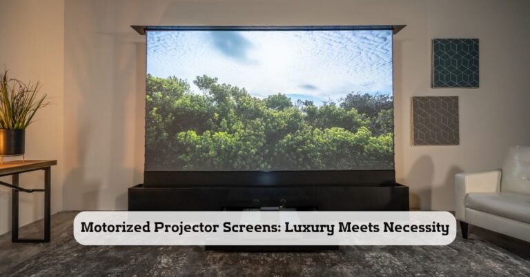 Motorized Projector Screens - Luxury Meets Necessity
