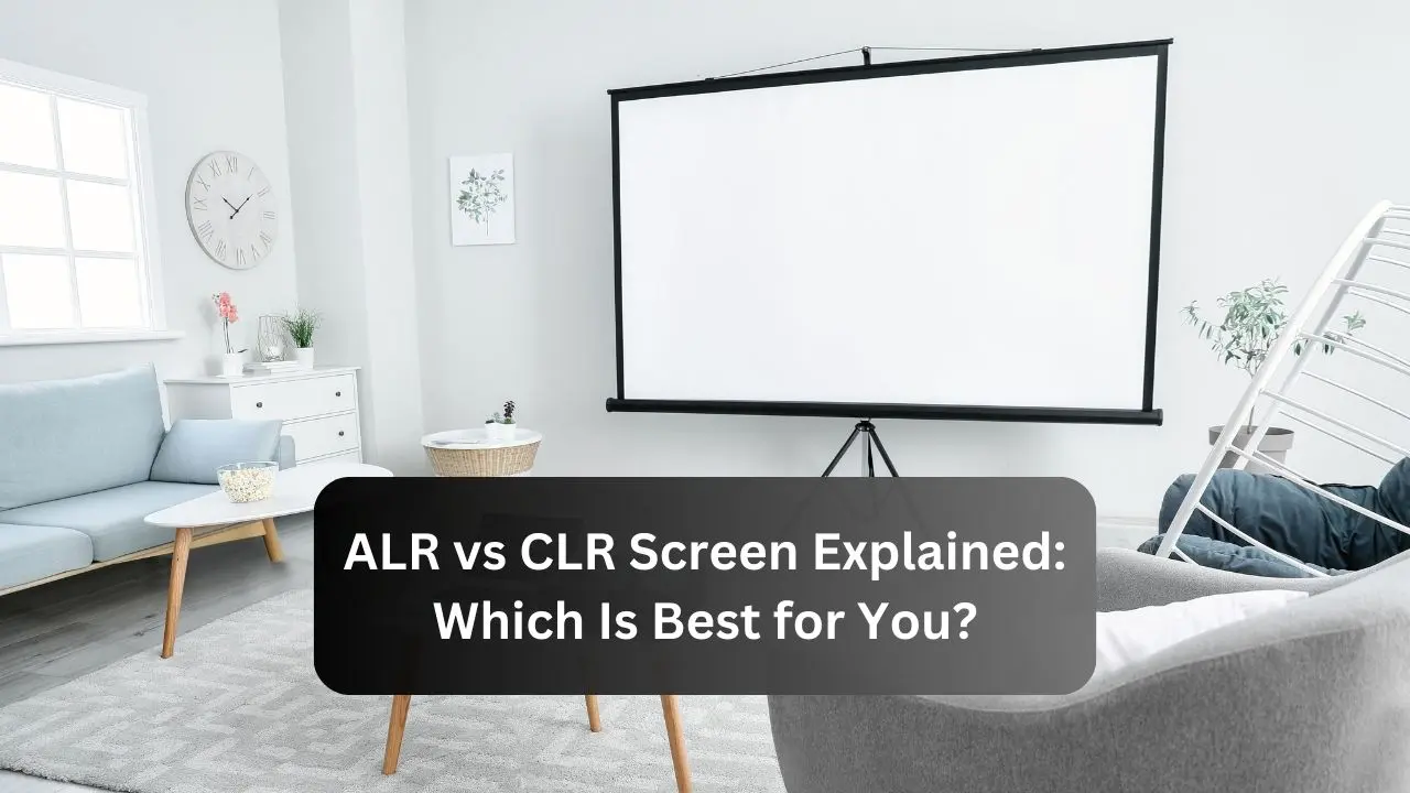 ALR vs CLR Screen Explained: Which Is Best for You? 1 ALR vs CLR Screen Explained-Which Is Best for You