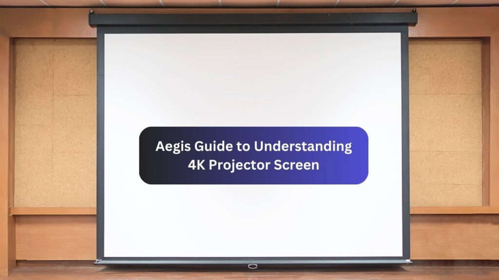 Aegis Guide​ to Understanding​ 4K Projector Screen