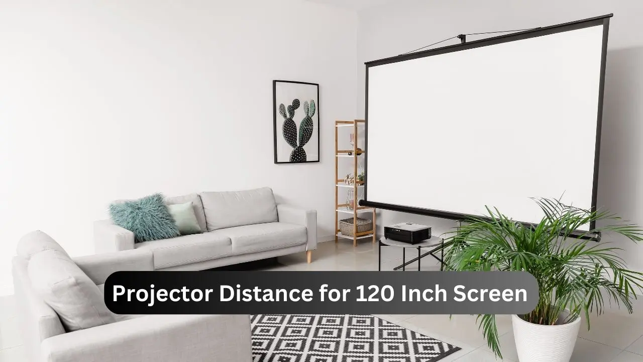 Projector Distance for 120 Inch Screen – Don’t Miss This Guide! 1 Projector Distance for 120 Inch Screen - Don’t Miss This Guide