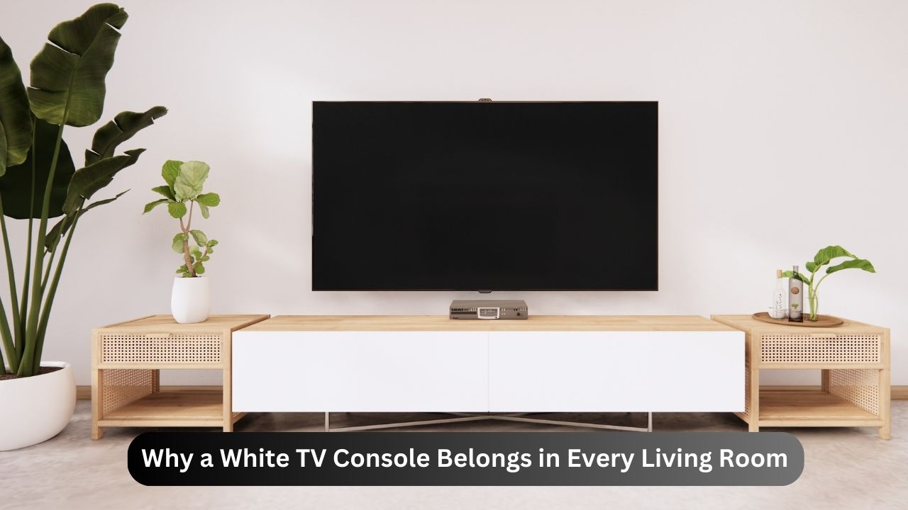 Why a White TV Console Belongs in Every Living Room