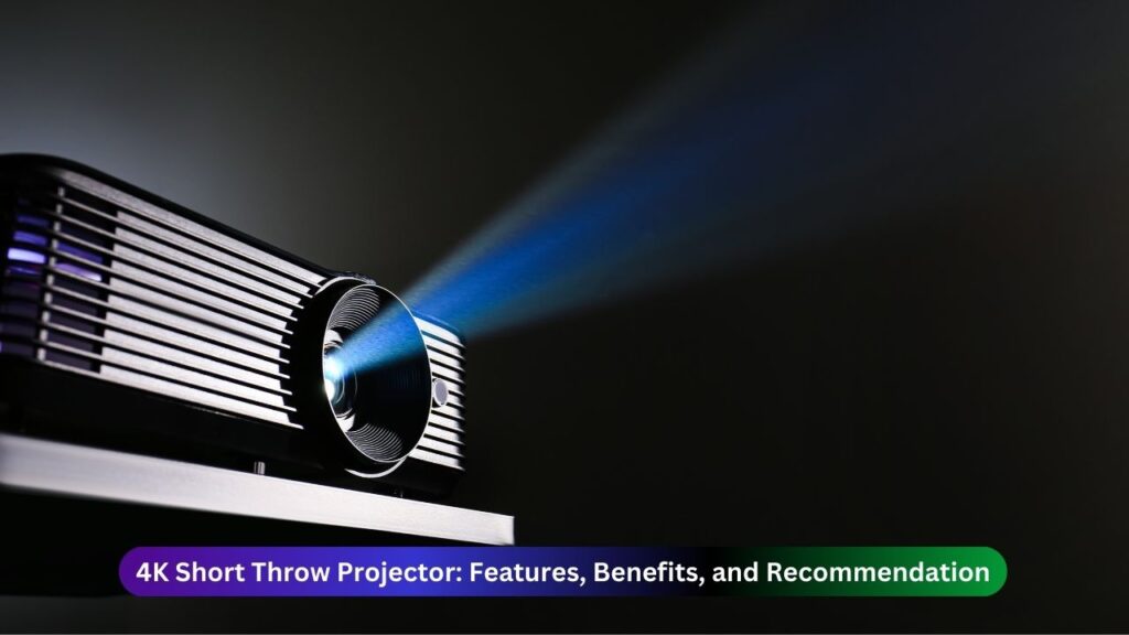 4K Short Throw Projector Features, Benefits, and Recommendation