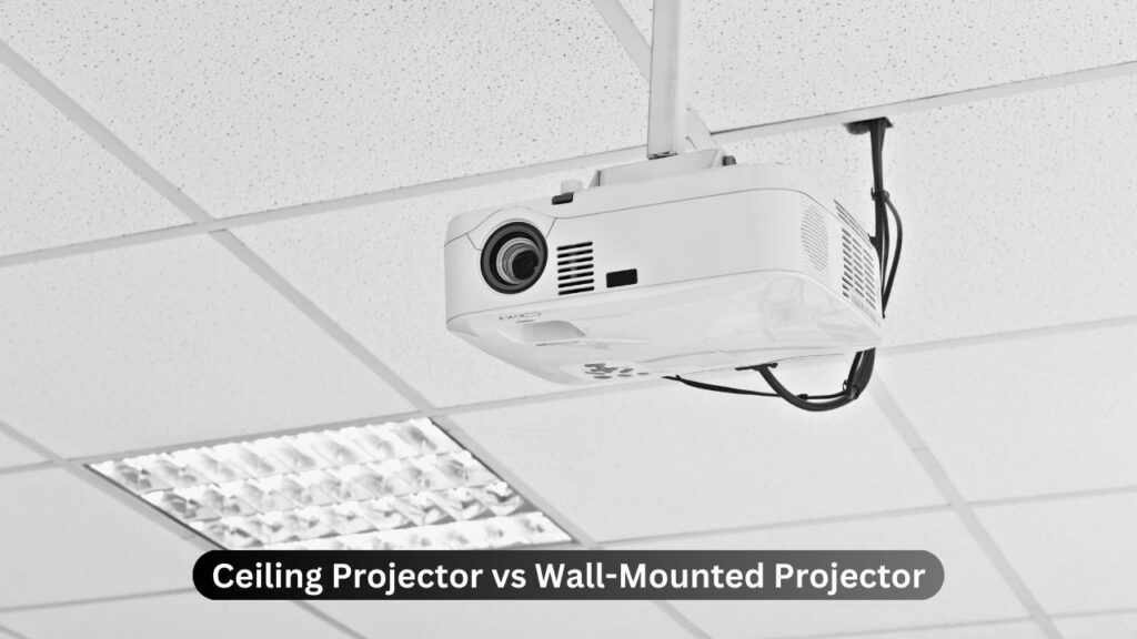 Ceiling Projector vs Wall-Mounted Projector A Quick Comparison