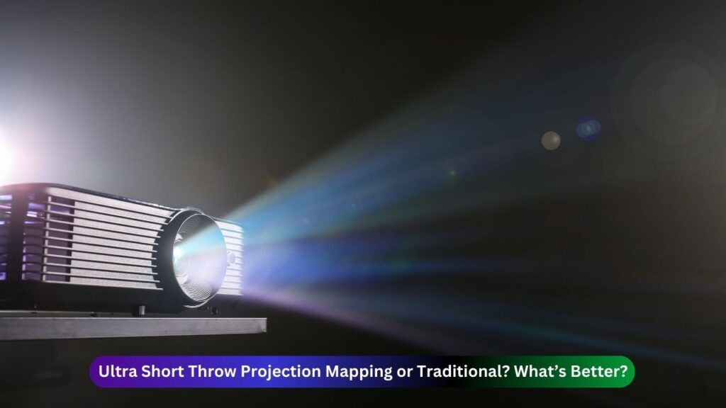 Ultra Short Throw Projection Mapping or Traditional What’s Better