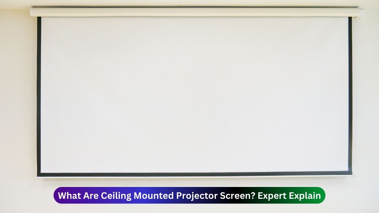 What Are Ceiling Mounted Projector Screen​ Expert Explain